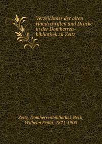 Verzeichniss der alten Handschriften und Drucke in der Domherren-bibliothek zu Zeitz