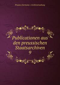 Publicationen aus den preussischen Staatsarchiven.. 9