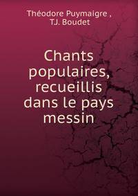 Chants populaires, recueillis dans le pays messin