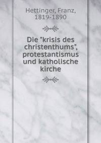 Die "krisis des christenthums", protestantismus und katholische kirche