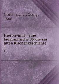 Hieronymus : eine biographische Studie zur alten Kirchengeschichte. 1