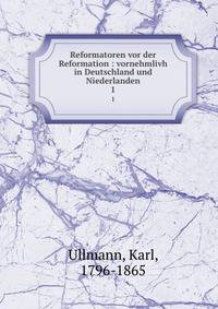 Reformatoren vor der Reformation. Vornehmlivh in Deutschland und Niederlanden Band 1