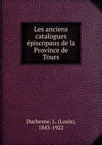 Les anciens catalogues episcopaux de la Province de Tours