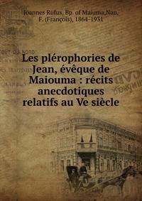 Les pl?rophories de Jean, ?v?que de Maiouma : r?cits anecdotiques relatifs au Ve si?cle