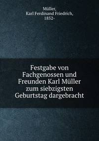 Festgabe von Fachgenossen und Freunden Karl Muller zum siebzigsten Geburtstag dargebracht