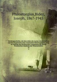 Kirchengeschichte, mit dem Leben des Lucian von Antiochien und den Fragmenten eines Arianischen Historiographen, hrsg. im Auftrage der Kirchenvter-Commission der Knigl. Preussischen Akademie der Wissenschaften. 21