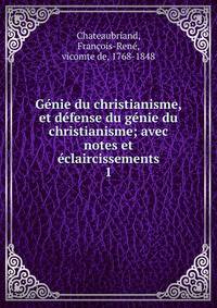 G?nie du christianisme, et d?fense du g?nie du christianisme; avec notes et ?claircissements