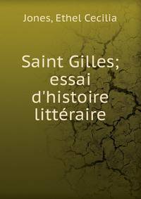 Saint Gilles; essai d'histoire litt?raire