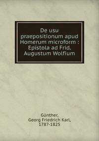 De usu praepositionum apud Homerum microform : Epistola ad Frid. Augustum Wolfium