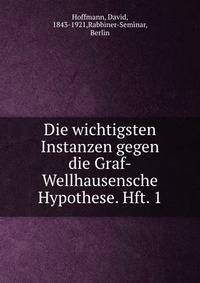 Die wichtigsten Instanzen gegen die Graf-Wellhausensche Hypothese. Hft. 1