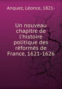 Un nouveau chapitre de l'histoire politique des r?form?s de France, 1621-1626
