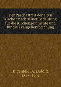 Der Paschastreit der alten Kirche : nach seiner Bedeutung f?r die Kirchengeschichte und f?r die Evangelienforschung