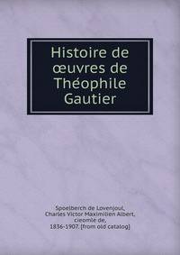 Histoire de oeuvres de The?ophile Gautier