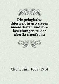 Die pelagische thierwelt in gro?sseren meerestiefen und ihre beziehungen zu der oberfla?chenfauna