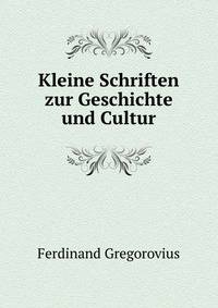 Kleine Schriften zur Geschichte und Cultur