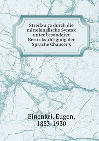 Streifzu?ge durch die mittelenglische Syntax unter besonderer Beru?cksichtigung der Sprache Chaucer's