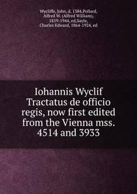 Iohannis Wyclif Tractatus de officio regis, now first edited from the Vienna mss. 4514 and 3933