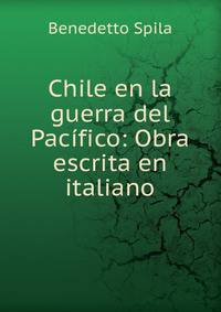 Chile en la guerra del Pac?fico: Obra escrita en italiano