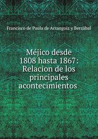 M?jico desde 1808 hasta 1867: Relacion de los principales acontecimientos .