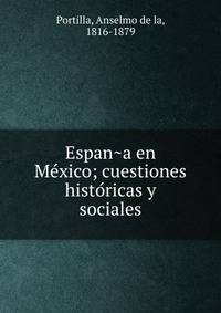 Espan?a en Me?xico; cuestiones histo?ricas y sociales
