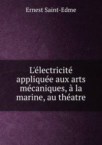 L'?lectricit? appliqu?e aux arts m?caniques, ? la marine, au th?atre