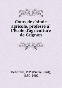 Cours de chimie agricole, professe? a? L'E?cole d'agriculture de Grignon