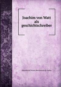 Joachim von Watt als geschichtschreiber