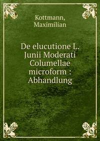 De elucutione L. Junii Moderati Columellae microform : Abhandlung