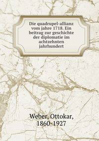Die quadrupel-allianz vom jahre 1718. Ein beitrag zur geschichte der diplomatie im achtzehnten jahrhundert