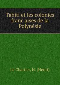 Tahiti et les colonies franc?aises de la Polyne?sie