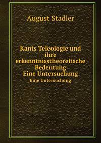 Kants Teleologie und ihre erkenntnisstheoretische Bedeutung. Eine Untersuchung