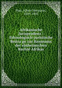 Afrikanische Jurisprudenz : Ethnologisch-juristische Beitra?ge zur Kenntniss der einheimschen Rechte Afrikas