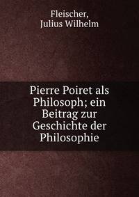 Pierre Poiret als Philosoph; ein Beitrag zur Geschichte der Philosophie