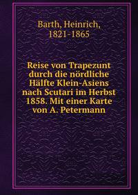 Reise von Trapezunt durch die nordliche Halfte Klein-Asiens nach Scutari im Herbst 1858. Mit einer Karte von A. Petermann