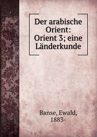 Der arabische Orient: Orient 3; eine L?nderkunde