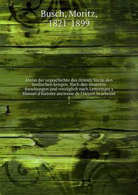 Abriss der urgeschichte des Orients bis zu den medischen kriegen. Nach den neuesten forschungen und vorz?glich nach Lenormant's Manuel d'histoire ancienne de l'Orient bearbeitet