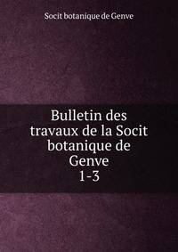 Bulletin des travaux de la Socit botanique de Genve. 1-3