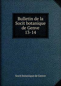 Bulletin de la Socit botanique de Genve. 13-14