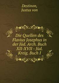 Die Quellen des Flavius Josephus in der Jud. Arch. Buch XII-XVII - Jud. Kreig. Buch I