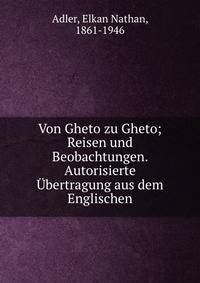 Von Gheto zu Gheto; Reisen und Beobachtungen. Autorisierte ?bertragung aus dem Englischen