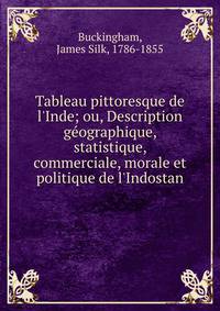 Tableau pittoresque de l'Inde; ou, Description g?ographique, statistique, commerciale, morale et politique de l'Indostan