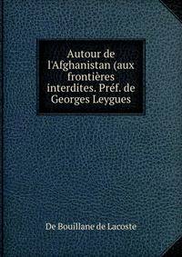 Autour de l'Afghanistan (aux fronti?res interdites. Pr?f. de Georges Leygues
