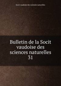 Bulletin de la Socit vaudoise des sciences naturelles. 31
