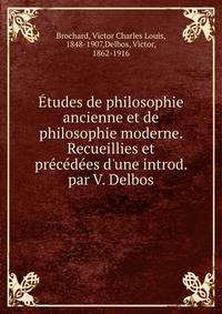 ?tudes de philosophie ancienne et de philosophie moderne. Recueillies et pr?c?d?es d'une introd. par V. Delbos
