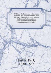 William Shakespeare : eine neue Studie u?ber sein Leben und sein Dichten : besonders u?ber seinen Einfluss auf alle spa?teren dramatischen Dichter und darstellenden Ku?nstler