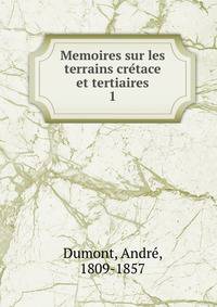 Memoires sur les terrains cretace et tertiaires. 1