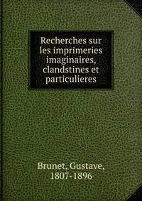 Recherches sur les imprimeries imaginaires, clandstines et particulieres