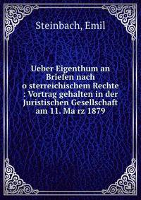 Ueber Eigenthum an Briefen nach o?sterreichischem Rechte : Vortrag gehalten in der Juristischen Gesellschaft am 11. Ma?rz 1879