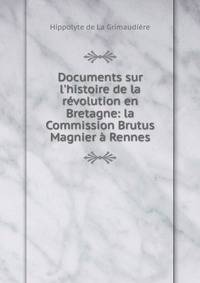 Documents sur l'histoire de la r?volution en Bretagne: la Commission Brutus Magnier ? Rennes