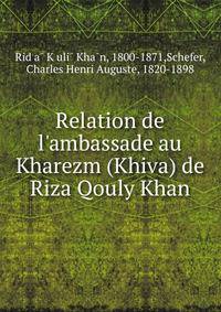 Relation de l'ambassade au Kharezm (Khiva) de Riza Qouly Khan